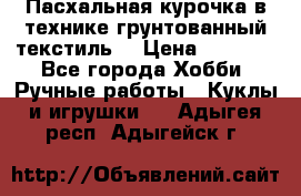 Пасхальная курочка в технике грунтованный текстиль. › Цена ­ 1 000 - Все города Хобби. Ручные работы » Куклы и игрушки   . Адыгея респ.,Адыгейск г.